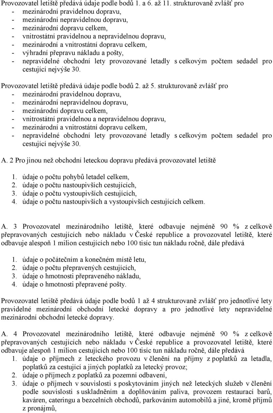 přepravu nákladu a pošty, - nepravidelné obchodní lety provozované letadly s celkovým počtem sedadel pro cestující nejvýše 30. Provozovatel letiště předává údaje podle bodů 2. až 5.