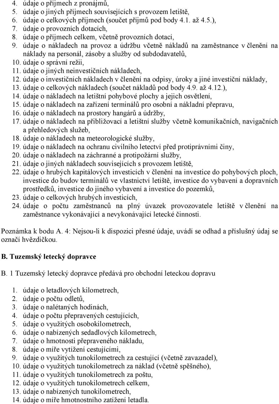 údaje o správní režii, 11. údaje o jiných neinvestičních nákladech, 12. údaje o investičních nákladech v členění na odpisy, úroky a jiné investiční náklady, 13.