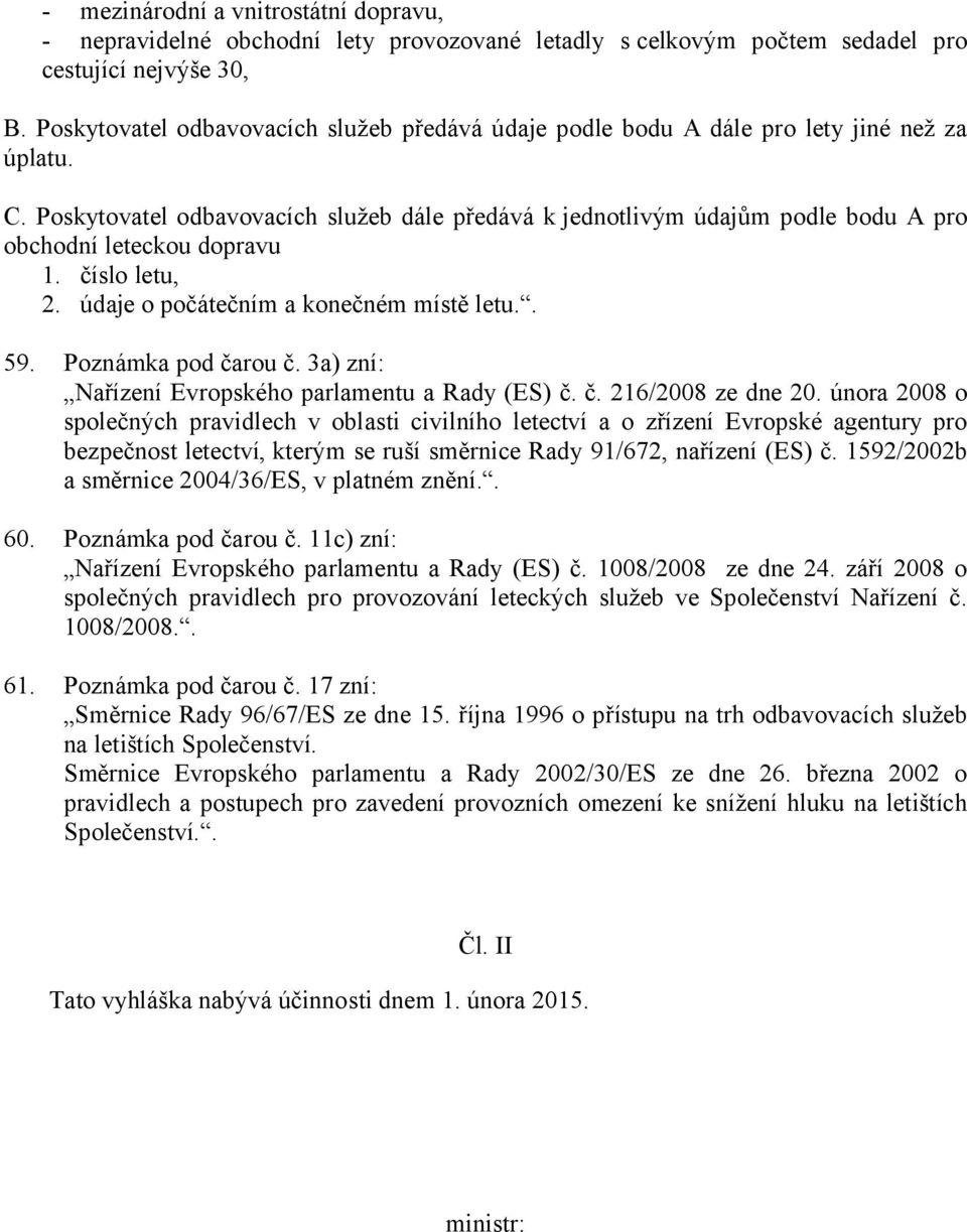 Poskytovatel odbavovacích služeb dále předává k jednotlivým údajům podle bodu A pro obchodní leteckou dopravu 1. číslo letu, 2. údaje o počátečním a konečném místě letu.. 59. Poznámka pod čarou č.