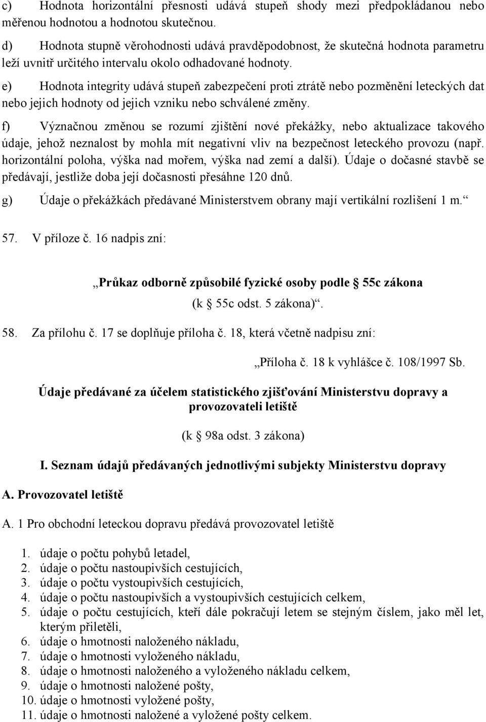 e) Hodnota integrity udává stupeň zabezpečení proti ztrátě nebo pozměnění leteckých dat nebo jejich hodnoty od jejich vzniku nebo schválené změny.