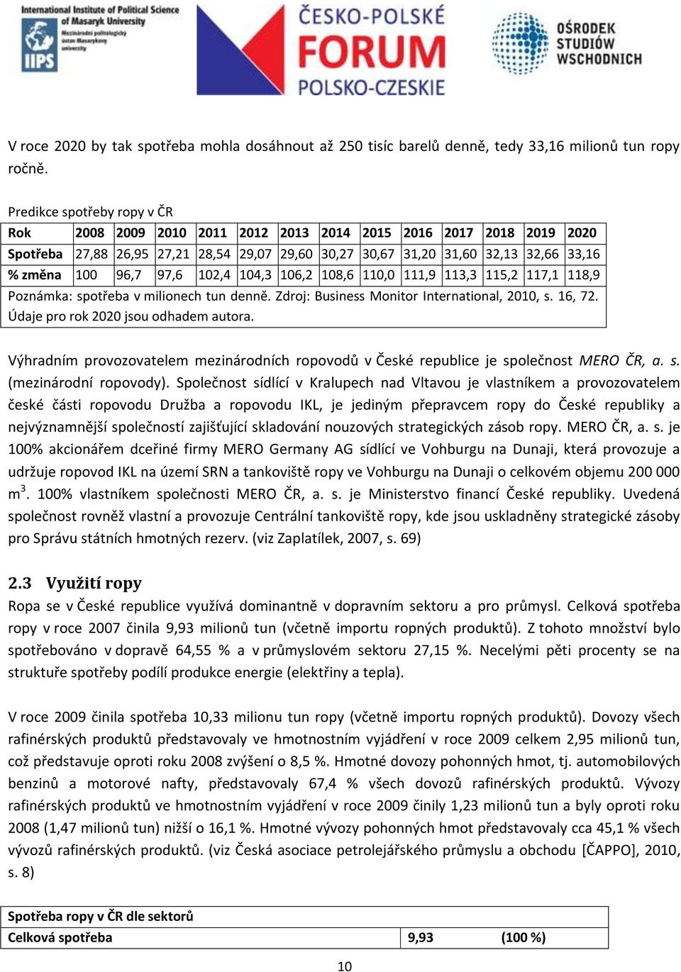 96,7 97,6 102,4 104,3 106,2 108,6 110,0 111,9 113,3 115,2 117,1 118,9 Poznámka: spotřeba v milionech tun denně. Zdroj: Business Monitor International, 2010, s. 16, 72.