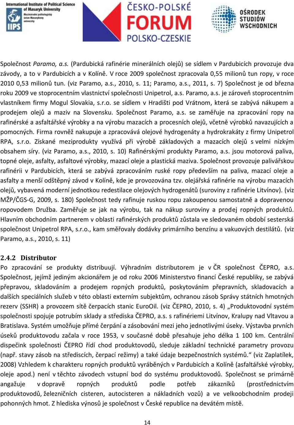 7) Společnost je od března roku 2009 ve stoprocentním vlastnictví společnosti Unipetrol, a.s. Paramo, a.s. je zárovep stoprocentním vlastníkem firmy Mogul Slovakia, s.r.o. se sídlem v Hradišti pod Vrátnom, která se zabývá nákupem a prodejem olejů a maziv na Slovensku.