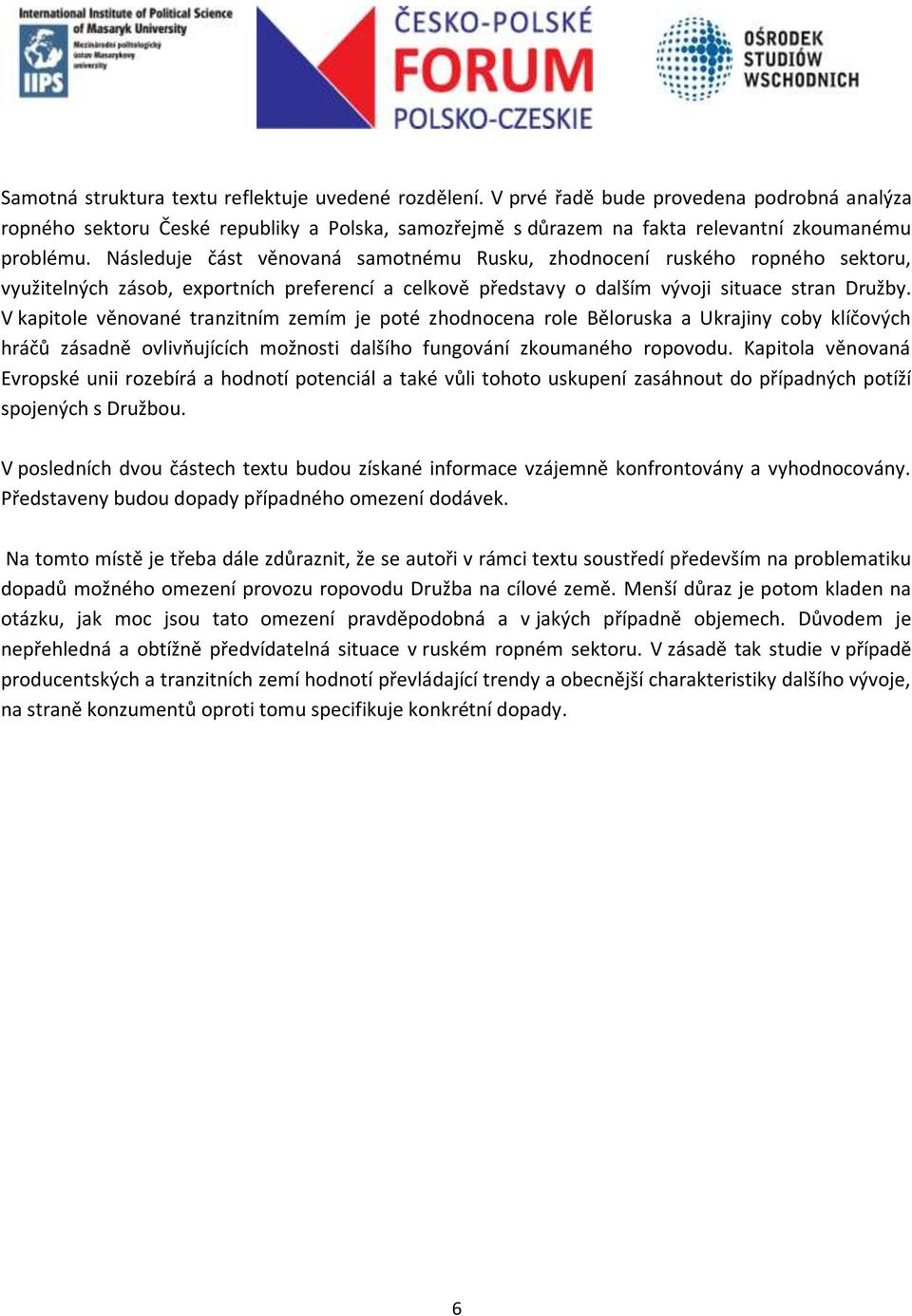 Následuje část věnovaná samotnému Rusku, zhodnocení ruského ropného sektoru, využitelných zásob, exportních preferencí a celkově představy o dalším vývoji situace stran Družby.