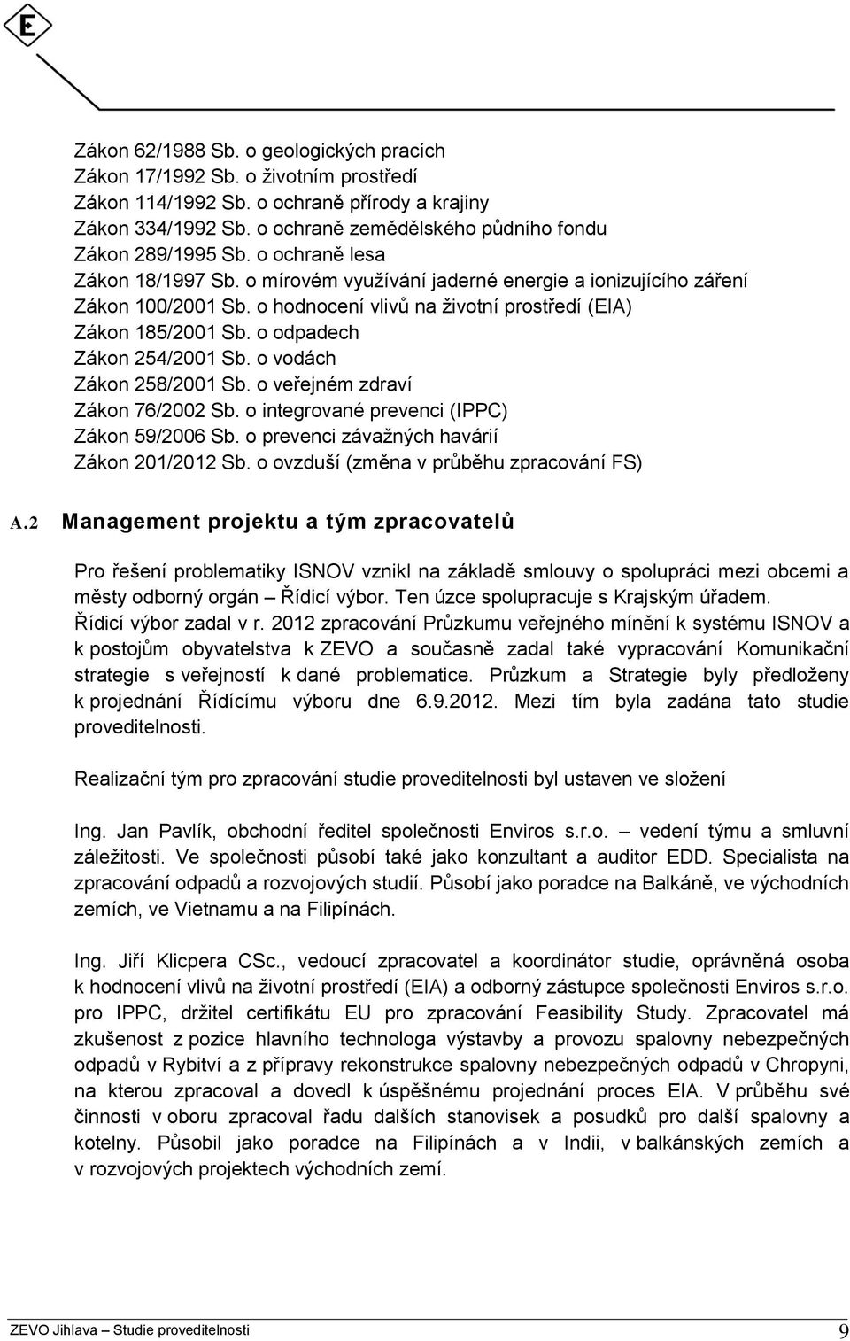 o hodnocení vlivů na ţivotní prostředí (EIA) Zákon 185/2001 Sb. o odpadech Zákon 254/2001 Sb. o vodách Zákon 258/2001 Sb. o veřejném zdraví Zákon 76/2002 Sb.