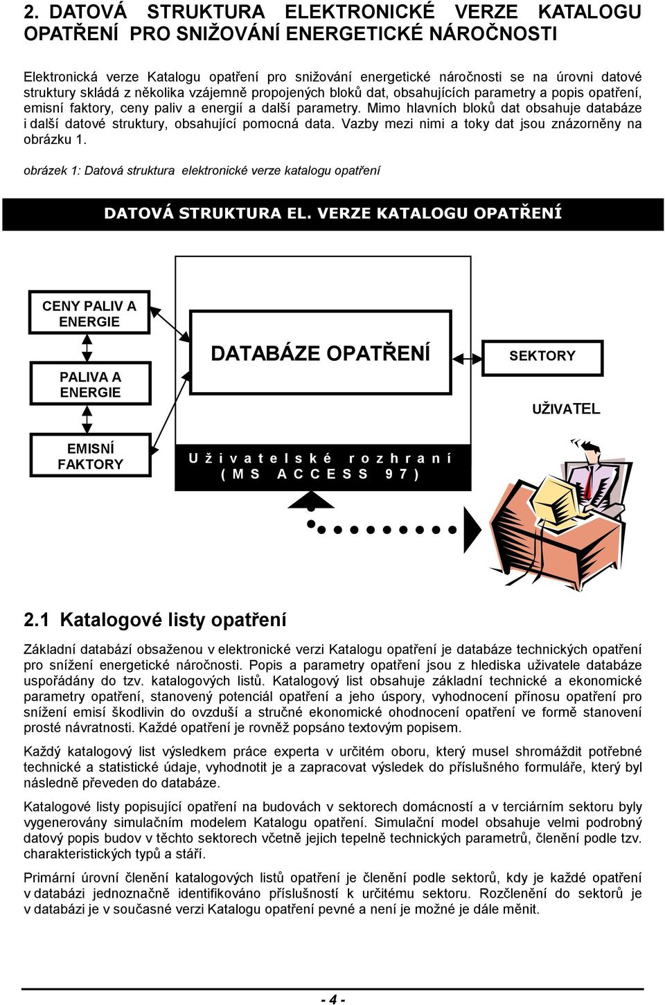 Mimo hlavních bloků dat obsahuje databáze i další datové struktury, obsahující pomocná data. Vazby mezi nimi a toky dat jsou znázorněny na obrázku 1.