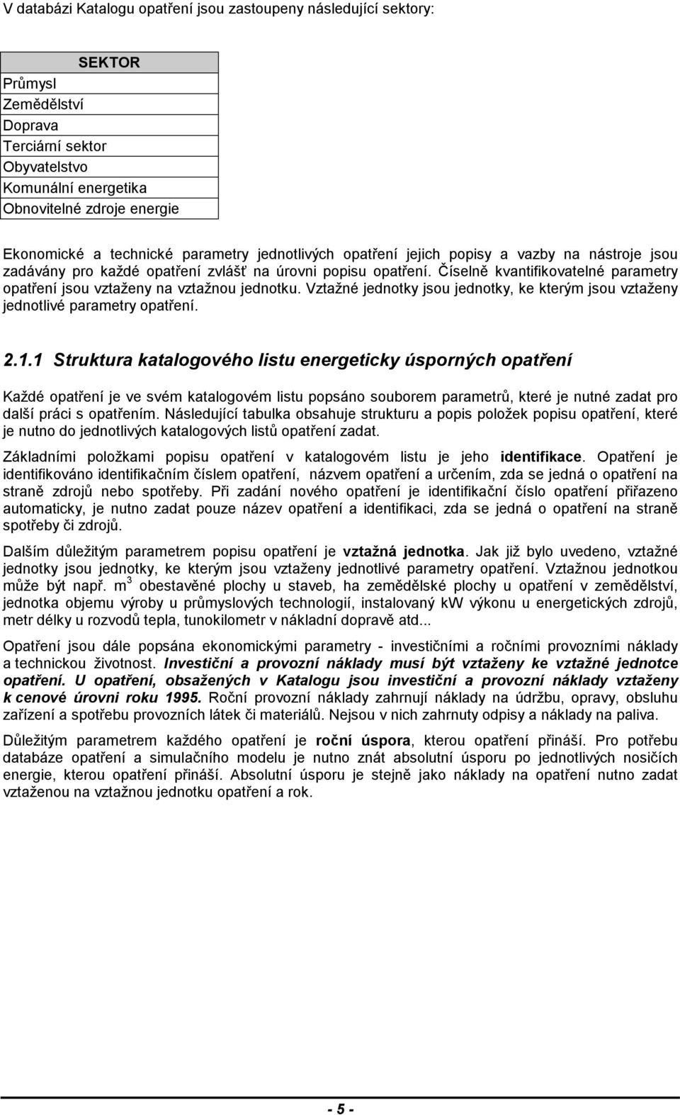 Číselně kvantifikovatelné parametry opatření jsou vztaženy na vztažnou jednotku. Vztažné jednotky jsou jednotky, ke kterým jsou vztaženy jednotlivé parametry opatření. 2.1.