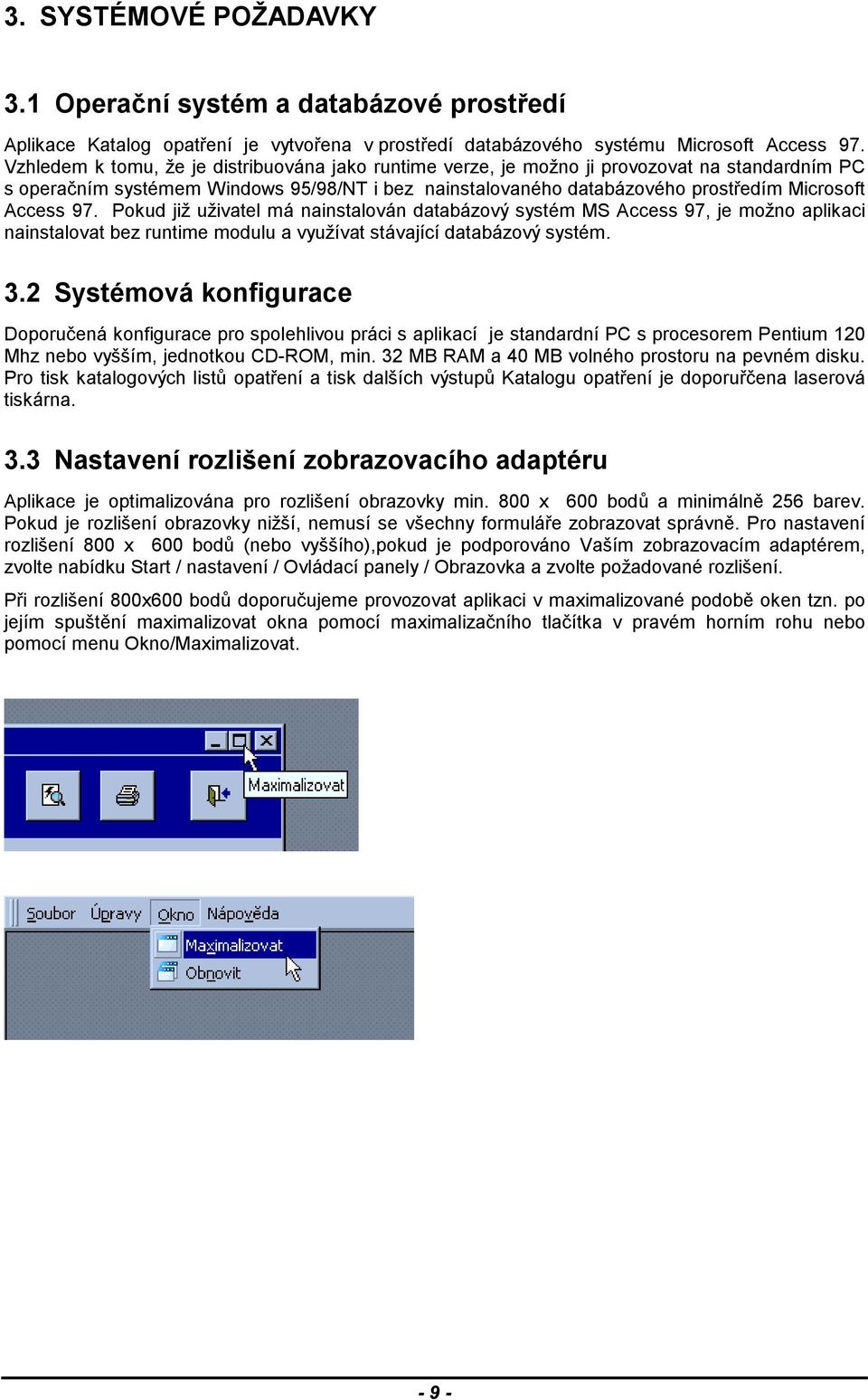 97. Pokud již uživatel má nainstalován databázový systém MS Access 97, je možno aplikaci nainstalovat bez runtime modulu a využívat stávající databázový systém. 3.