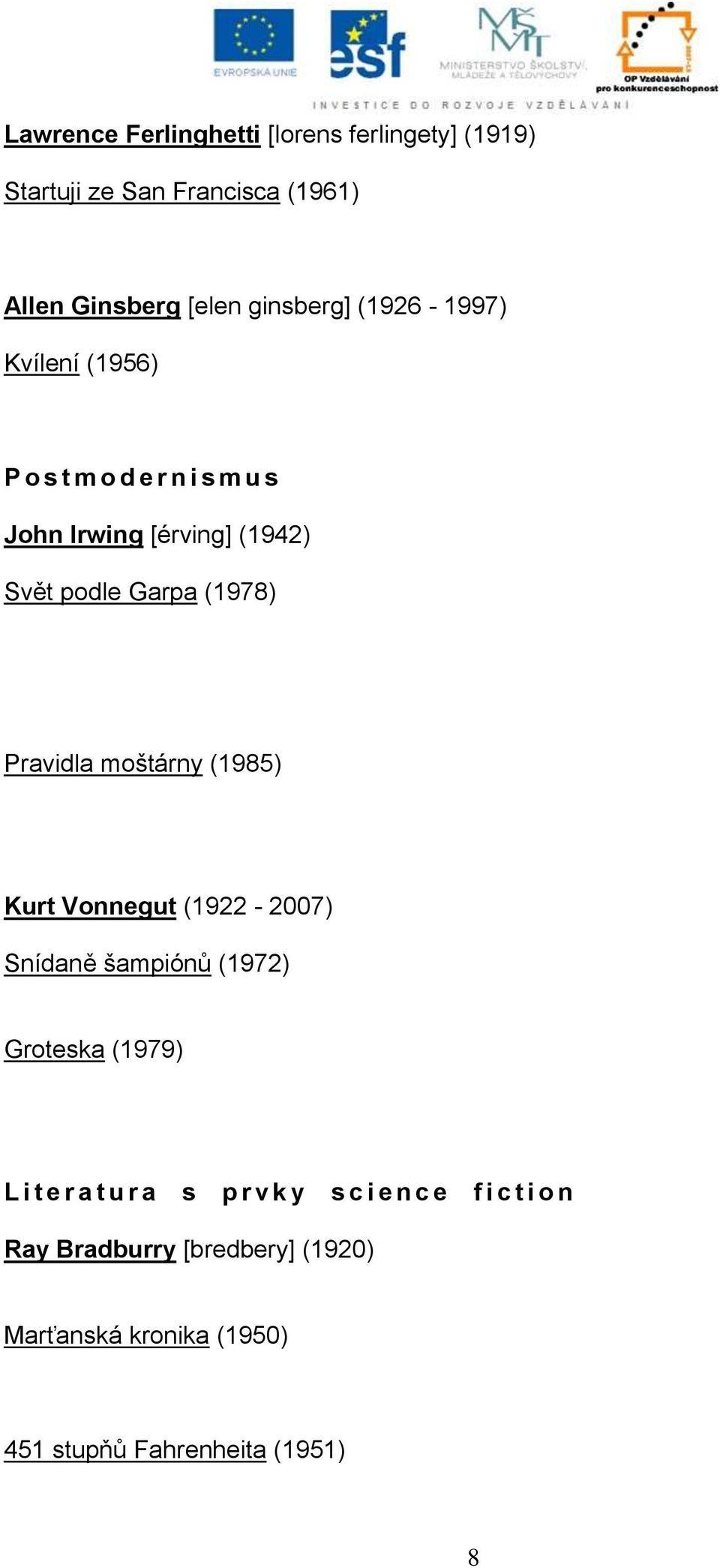 Pravidla moštárny (1985) Kurt Vonnegut (1922-2007) Snídaně šampiónů (1972) Groteska (1979) L i t e r a t u r a s p