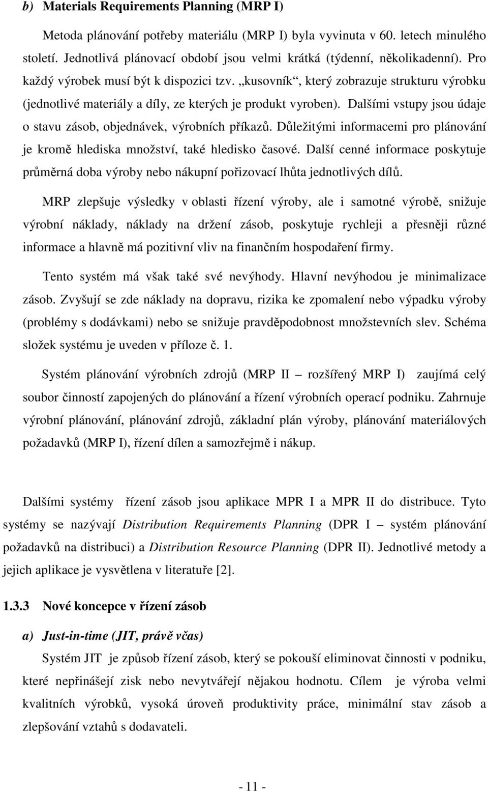 kusovník, který zobrazuje strukturu výrobku (jednotlivé materiály a díly, ze kterých je produkt vyroben). Dalšími vstupy jsou údaje o stavu zásob, objednávek, výrobních příkazů.