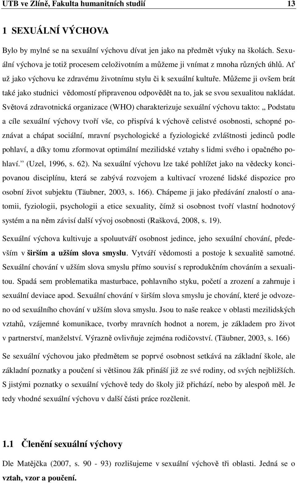 Můžeme ji ovšem brát také jako studnici vědomostí připravenou odpovědět na to, jak se svou sexualitou nakládat.