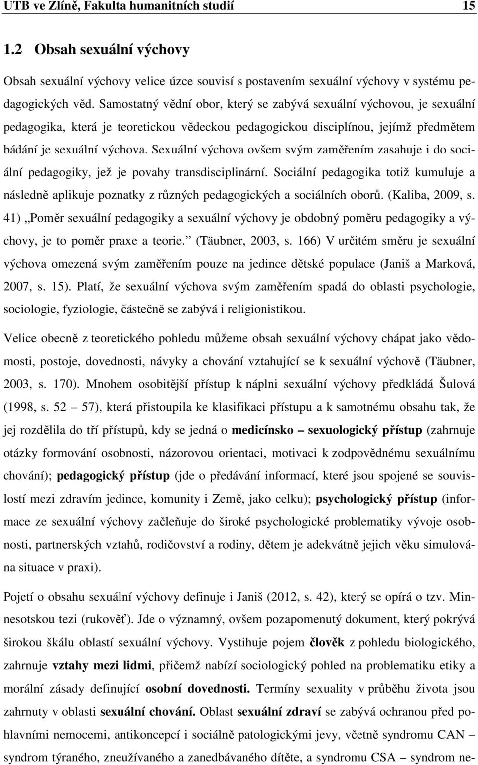 Sexuální výchova ovšem svým zaměřením zasahuje i do sociální pedagogiky, jež je povahy transdisciplinární.