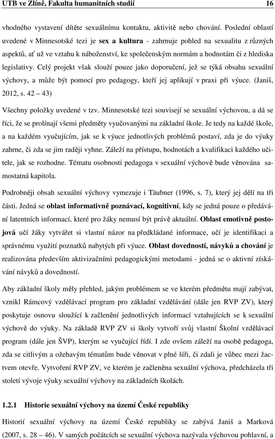 legislativy. Celý projekt však slouží pouze jako doporučení, jež se týká obsahu sexuální výchovy, a může být pomocí pro pedagogy, kteří jej aplikují v praxi při výuce. (Janiš, 2012, s.