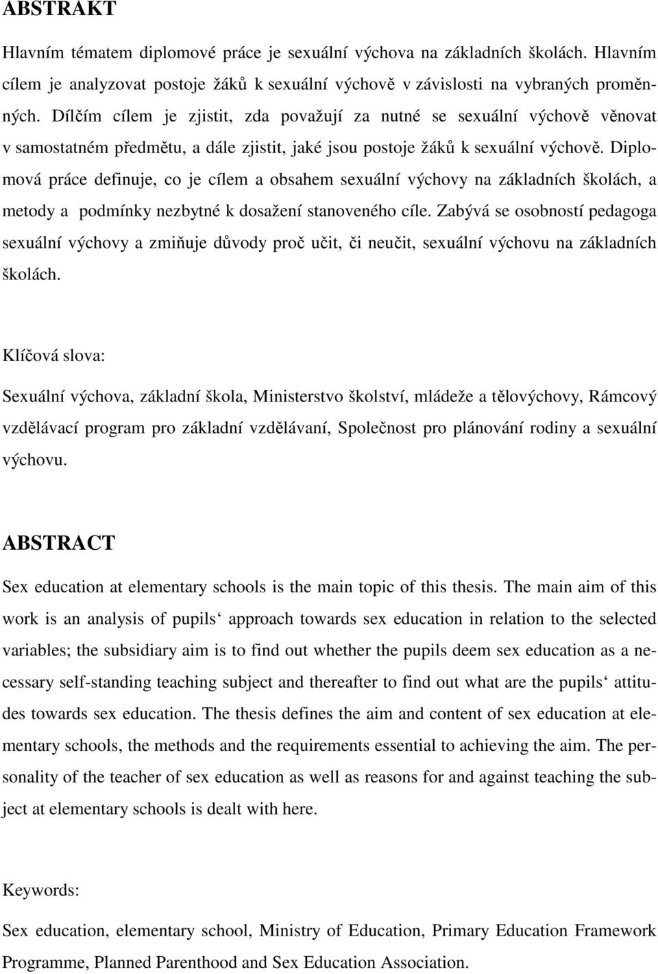 Diplomová práce definuje, co je cílem a obsahem sexuální výchovy na základních školách, a metody a podmínky nezbytné k dosažení stanoveného cíle.