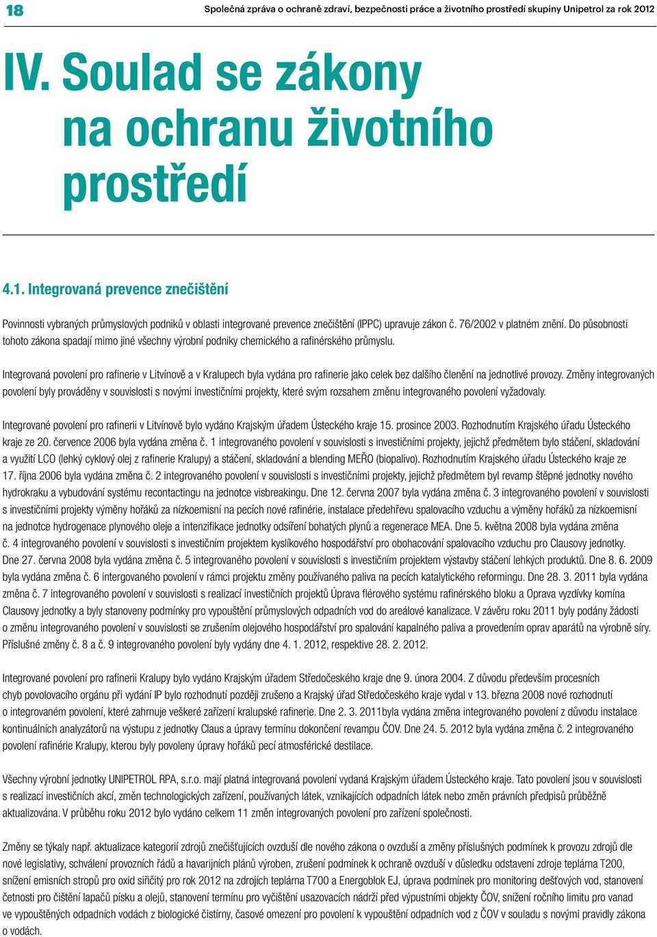 Integrovaná povolení pro rafinerie v Litvínově a v Kralupech byla vydána pro rafinerie jako celek bez dalšího členění na jednotlivé provozy.