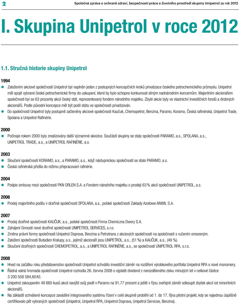 1.1. Stručná historie skupiny Unipetrol 1994 Založením akciové společnosti Unipetrol byl naplněn jeden z postupných koncepčních kroků privatizace českého petrochemického průmyslu.