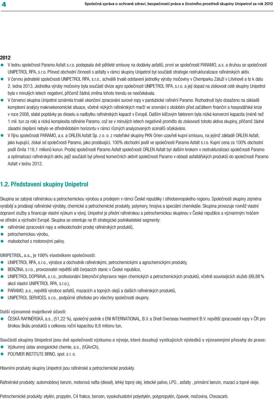 V červnu jednatelé společnosti UNIPETROL RPA, s.r.o., schválili trvalé odstavení jednotky výroby močoviny v Chemparku Záluží v Litvínově a to k datu 2. ledna 2013.