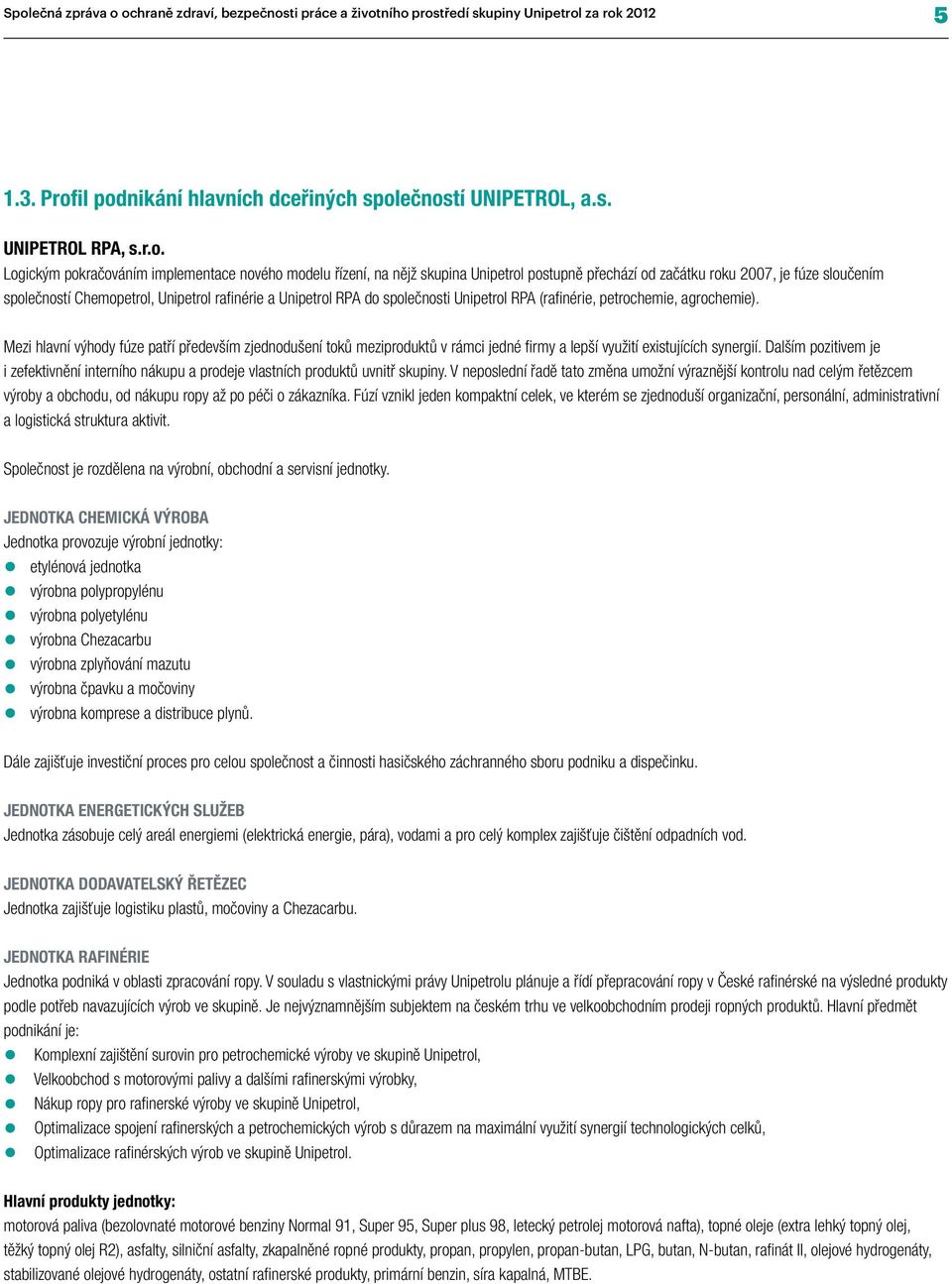 RPA do společnosti Unipetrol RPA (rafinérie, petrochemie, agrochemie). Mezi hlavní výhody fúze patří především zjednodušení toků meziproduktů v rámci jedné firmy a lepší využití existujících synergií.