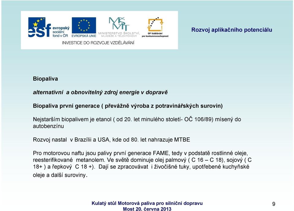 let nahrazuje MTBE Pro motorovou naftu jsou palivy první generace FAME, tedy v podstatě rostlinné oleje, reesterifikované metanolem.