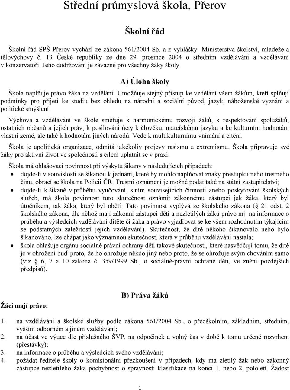 Umožňuje stejný přístup ke vzdělání všem žákům, kteří splňují podmínky pro přijetí ke studiu bez ohledu na národní a sociální původ, jazyk, náboženské vyznání a politické smýšlení.