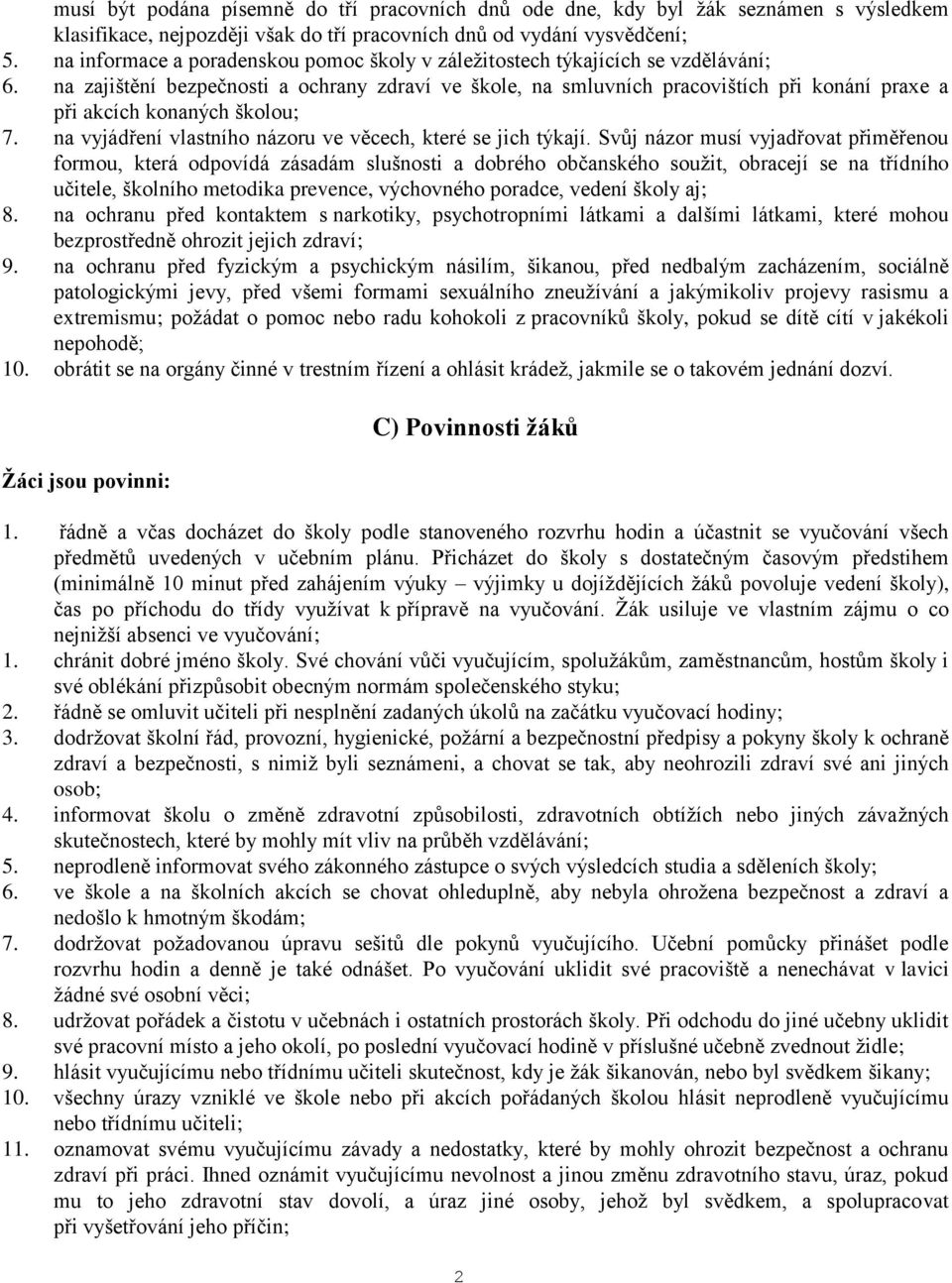 na zajištění bezpečnosti a ochrany zdraví ve škole, na smluvních pracovištích při konání praxe a při akcích konaných školou; 7. na vyjádření vlastního názoru ve věcech, které se jich týkají.