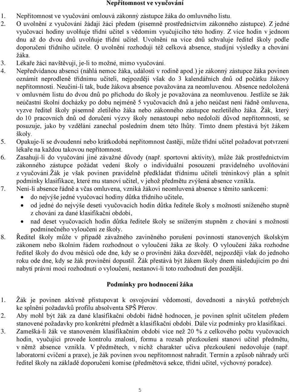 Uvolnění na více dnů schvaluje ředitel školy podle doporučení třídního učitele. O uvolnění rozhodují též celková absence, studijní výsledky a chování žáka. 3.