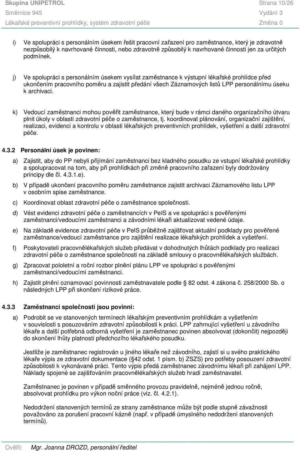 j) Ve spolupráci s personálním úsekem vysílat zaměstnance k výstupní lékařské prohlídce před ukončením pracovního poměru a zajistit předání všech Záznamových listů LPP personálnímu úseku k archivaci.