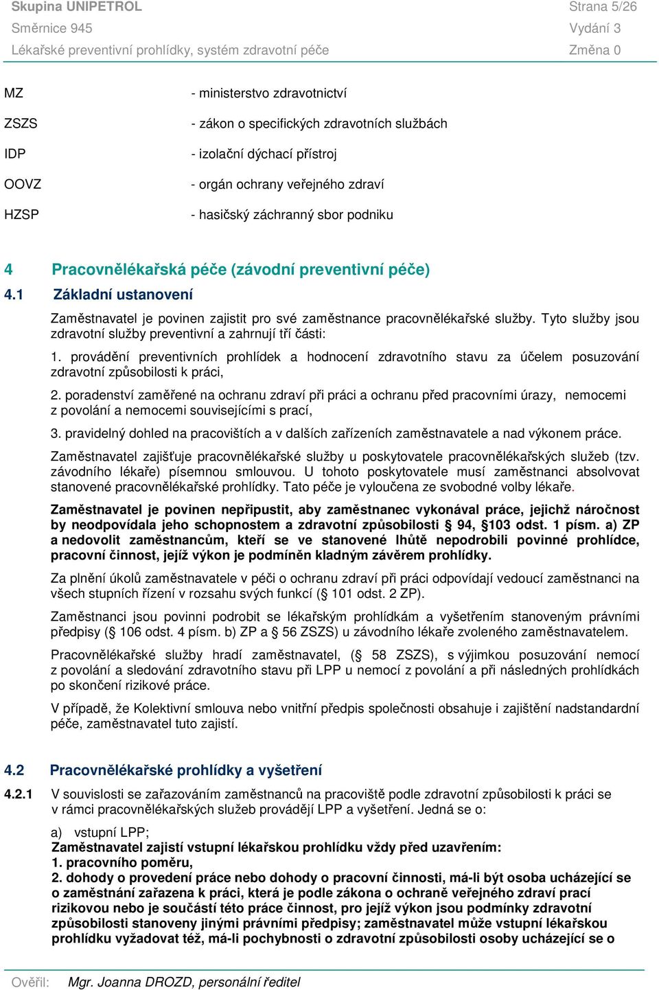 Tyto služby jsou zdravotní služby preventivní a zahrnují tří části: 1. provádění preventivních prohlídek a hodnocení zdravotního stavu za účelem posuzování zdravotní způsobilosti k práci, 2.