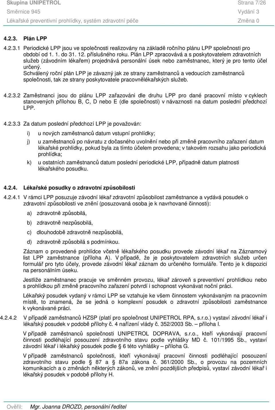 Schválený roční plán LPP je závazný jak ze strany zaměstnanců a vedoucích zaměstnanců společnosti, tak ze strany poskytovatele pracovnělékařských služeb. 4.2.3.