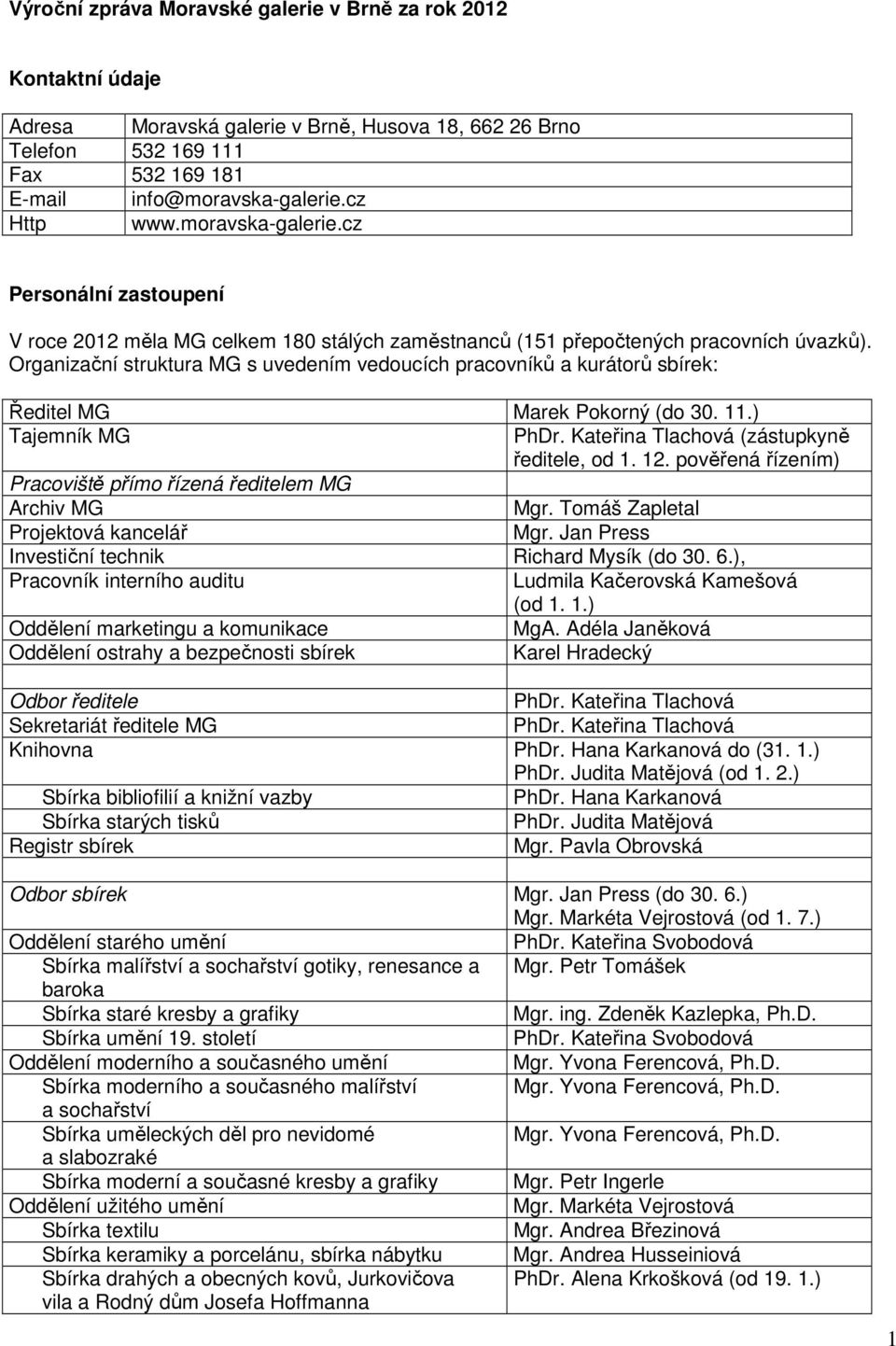 Organizační struktura MG s uvedením vedoucích pracovníků a kurátorů sbírek: Ředitel MG Marek Pokorný (do 30. 11.) Tajemník MG PhDr. Kateřina Tlachová (zástupkyně ředitele, od 1. 12.