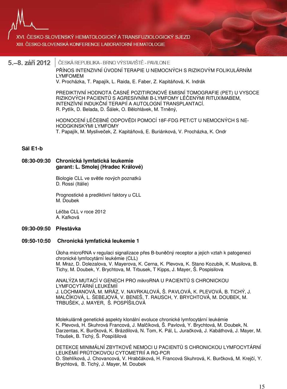 R. Pytlík, D. Belada, D. Šálek, O. Bělohlávek, M. Trněný, HODNOCENÍ LÉČEBNÉ ODPOVĚDI POMOCÍ 18F-FDG PET/CT U NEMOCNÝCH S NE- HODGKINSKÝMI LYMFOMY T. Papajík, M. Mysliveček, Z. Kapitáňová, E.