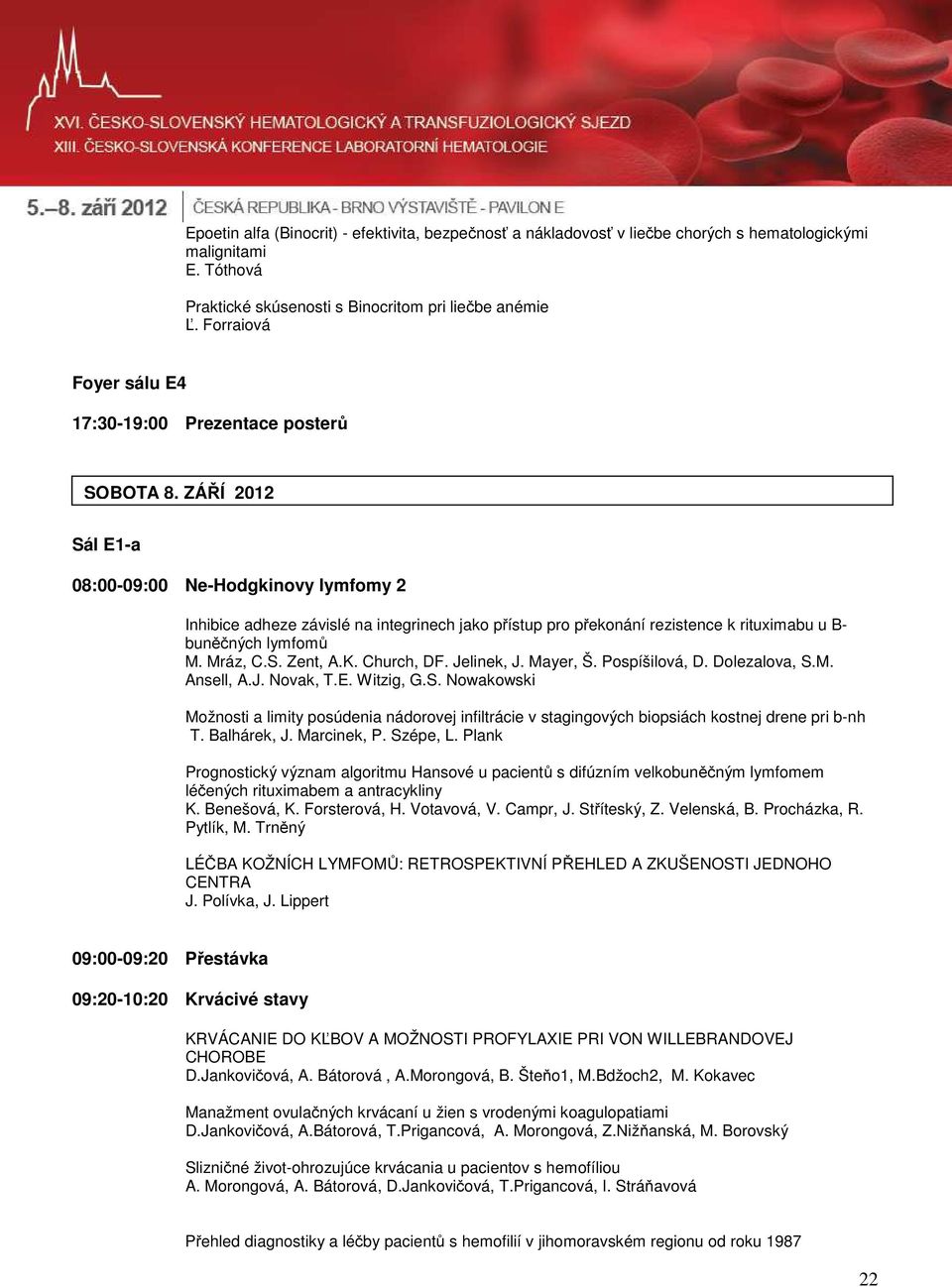 ZÁŘÍ 2012 Sál E1-a 08:00-09:00 Ne-Hodgkinovy lymfomy 2 Inhibice adheze závislé na integrinech jako přístup pro překonání rezistence k rituximabu u B- buněčných lymfomů M. Mráz, C.S. Zent, A.K.