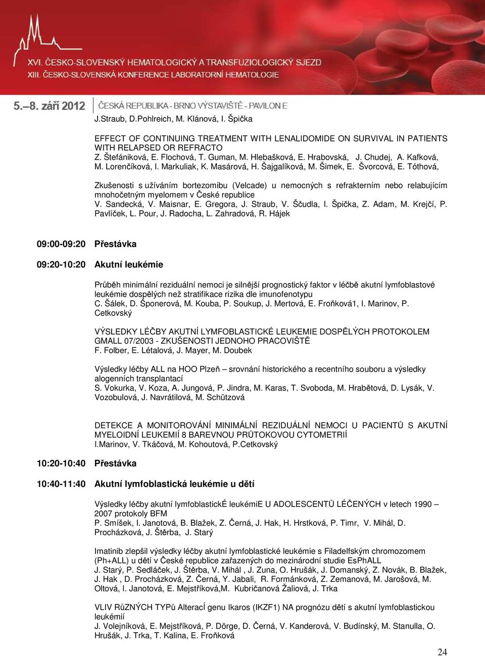 Tóthová, Zkušenosti s užíváním bortezomibu (Velcade) u nemocných s refrakterním nebo relabujícím mnohočetným myelomem v České republice V. Sandecká, V. Maisnar, E. Gregora, J. Straub, V. Ščudla, I.