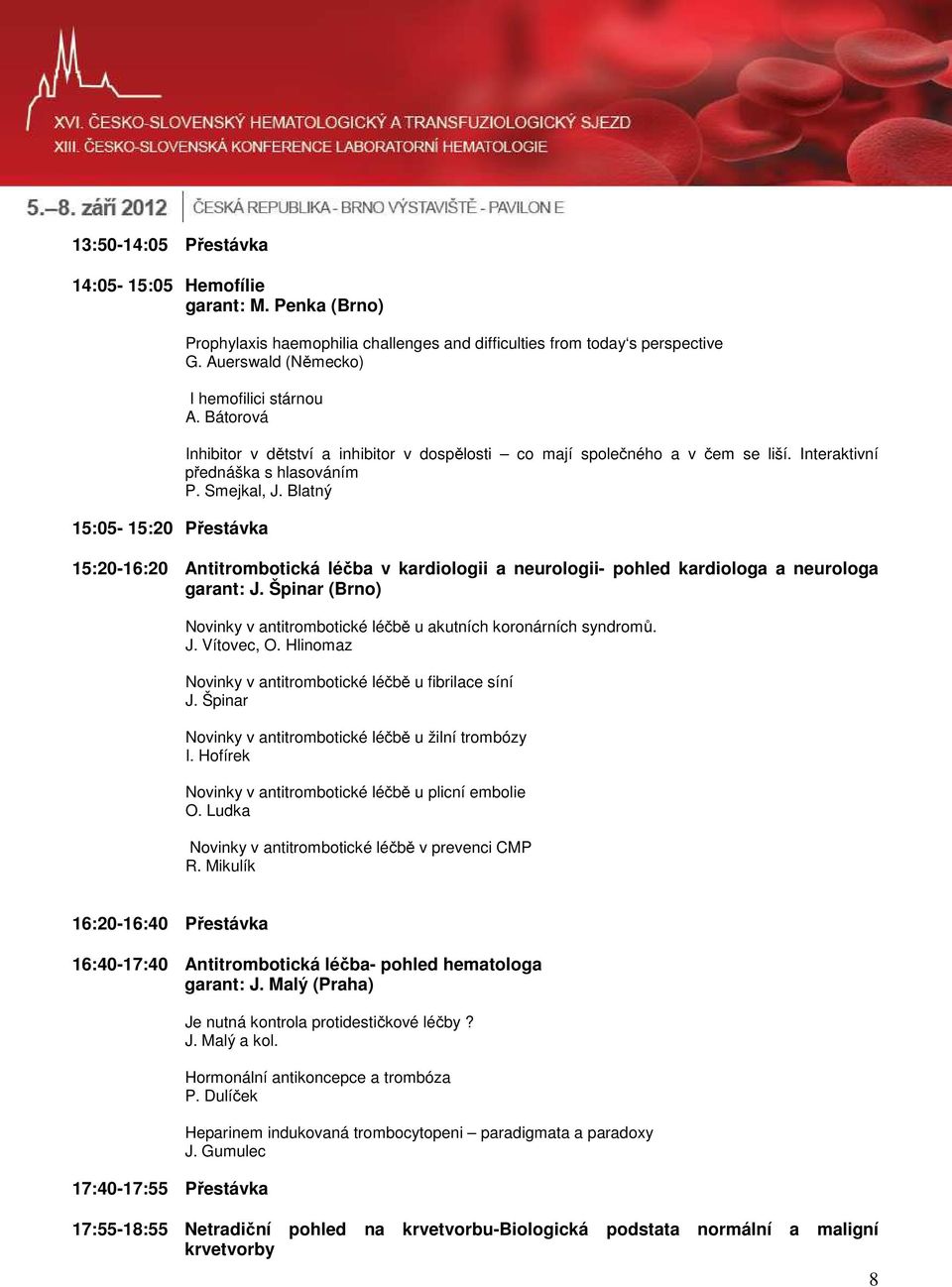 Blatný 15:20-16:20 Antitrombotická léčba v kardiologii a neurologii- pohled kardiologa a neurologa garant: J. Špinar (Brno) Novinky v antitrombotické léčbě u akutních koronárních syndromů. J. Vítovec, O.