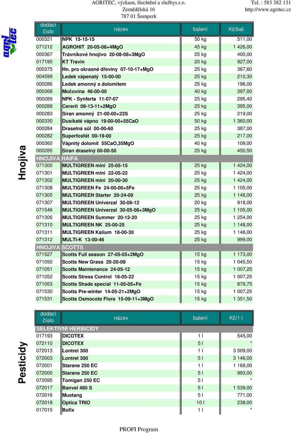 pro okrasné dřeviny 07-10-17+MgO 25 kg 367,60 004599 Ledek vápenatý 15-00-00 25 kg 210,30 000286 Ledek amonný s dolomitem 25 kg 196,00 000368 Močovina 46-00-00 40 kg 397,00 000289 NPK - Synferta