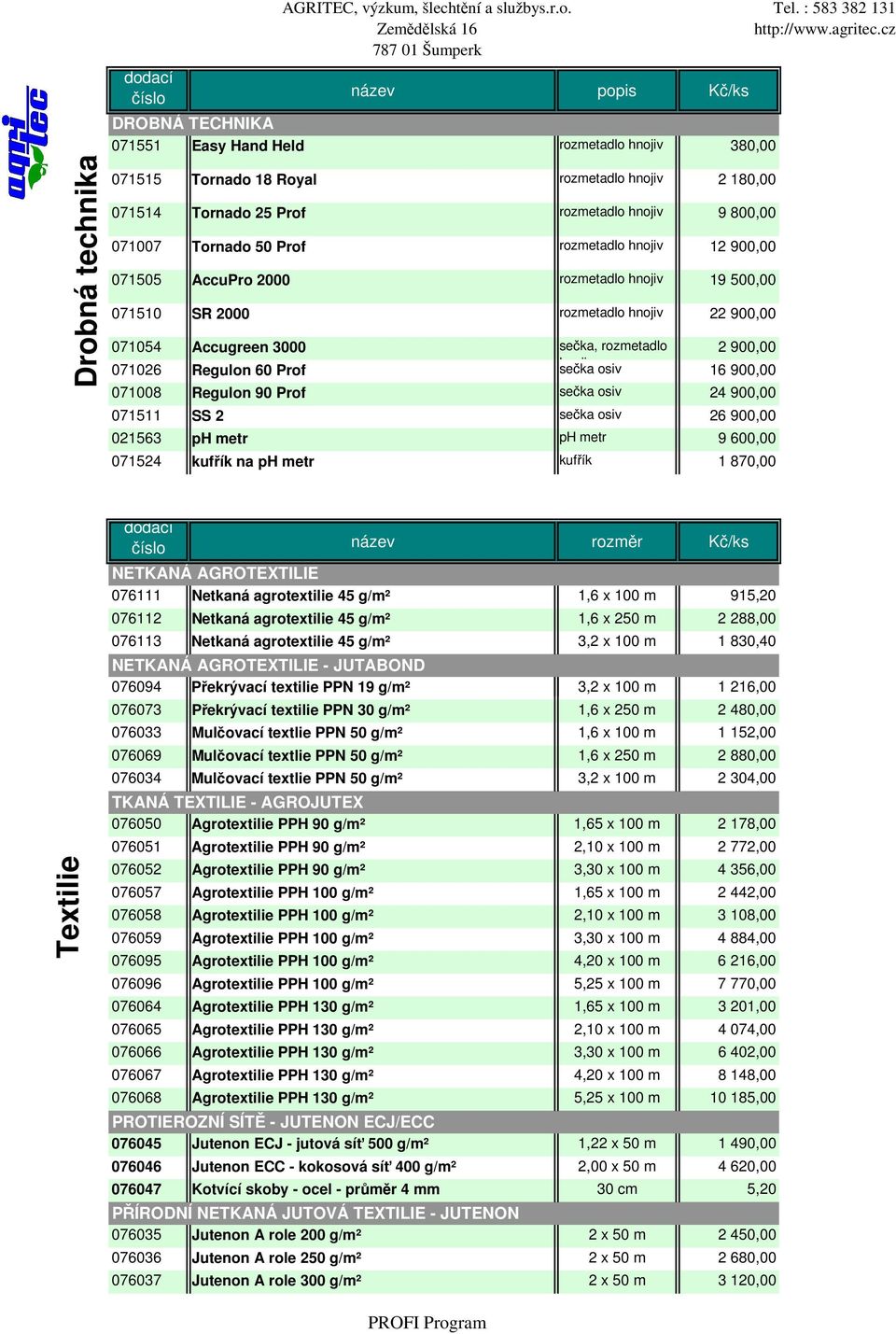 sečka, rozmetadlo 2 900,00 071026 Regulon 60 Prof hnojiv sečka osiv 16 900,00 071008 Regulon 90 Prof sečka osiv 24 900,00 071511 SS 2 sečka osiv 26 900,00 021563 ph metr ph metr 9 600,00 071524