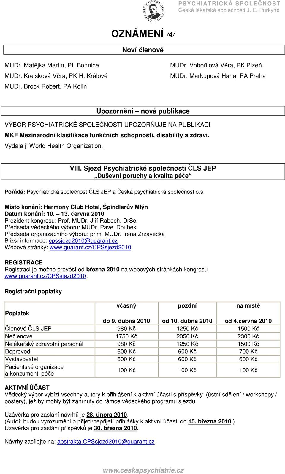 Vydala ji World Health Organization. VIII. Sjezd Psychiatrické společnosti ČLS JEP Duševní poruchy a kvalita péče Pořádá: Psychiatrická společnost ČLS JEP a Česká psychiatrická společnost o.s. Místo konání: Harmony Club Hotel, Špindlerův Mlýn Datum konání: 10.