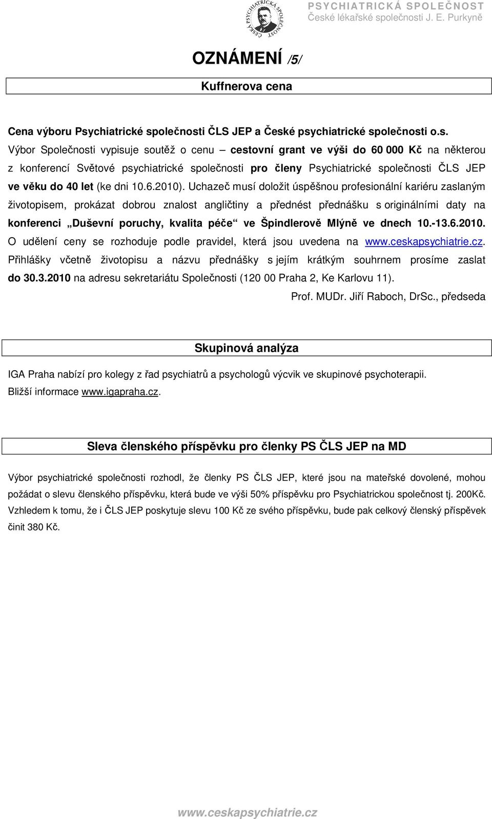 olečnosti ČLS JEP a České psyolečnosti o.s. Výbor Společnosti vypisuje soutěž o cenu cestovní grant ve výši do 60 000 Kč na některou z konferencí Světové psyolečnosti pro členy Psyolečnosti ČLS JEP ve věku do 40 let (ke dni 10.