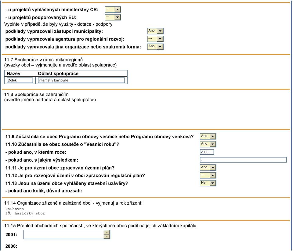 7 Spolupráce v rámci mikroregionů (svazky obcí vyjmenujte a uvedťe oblast spolupráce) Název Dolek Oblast spolupráce internet v knihovně Ano Ano 11.