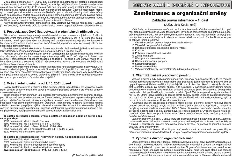 úfiad práce zvefiejnil informace o zamûstnavateli, na kterého byl podán návrh na prohlá ení konkurzu. Îádost o uspokojení mzdov ch nárokû podává zamûstnanec na kter koli úfiad práce.