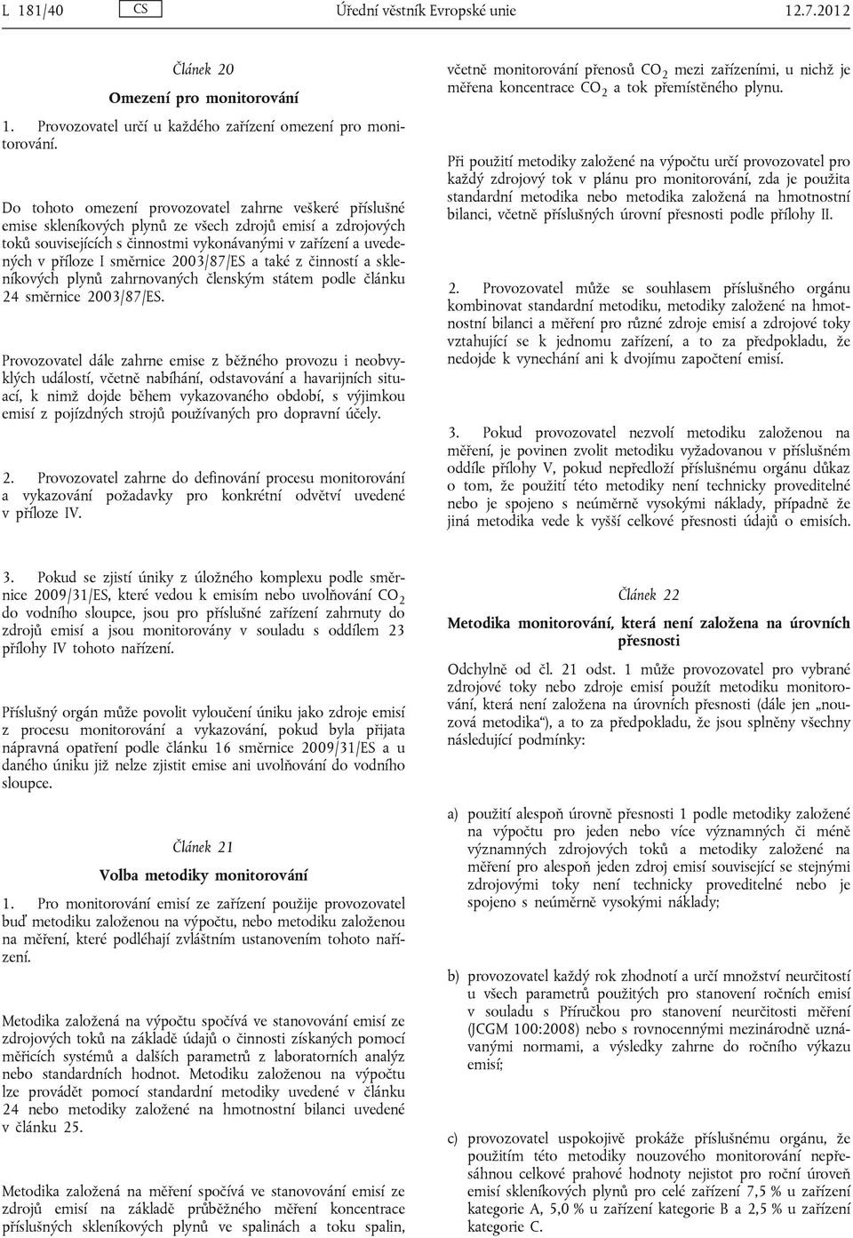 směrnice 2003/87/ES a také z činností a skleníkových plynů zahrnovaných členským státem podle článku 24 směrnice 2003/87/ES.