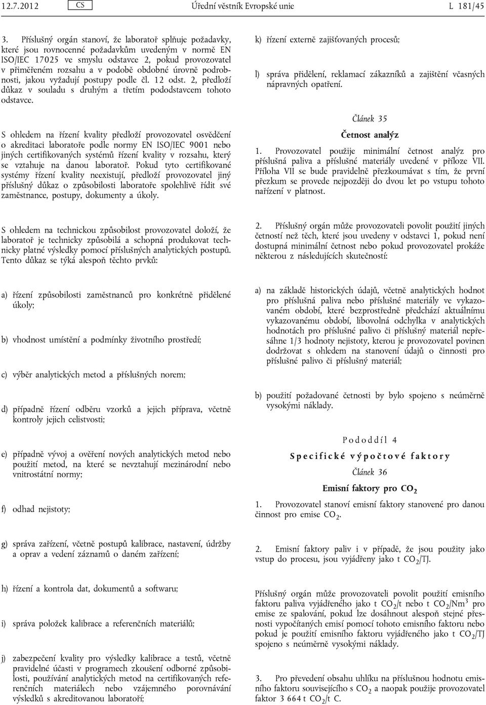 obdobné úrovně podrobnosti, jakou vyžadují postupy podle čl. 12 odst. 2, předloží důkaz v souladu s druhým a třetím pododstavcem tohoto odstavce.