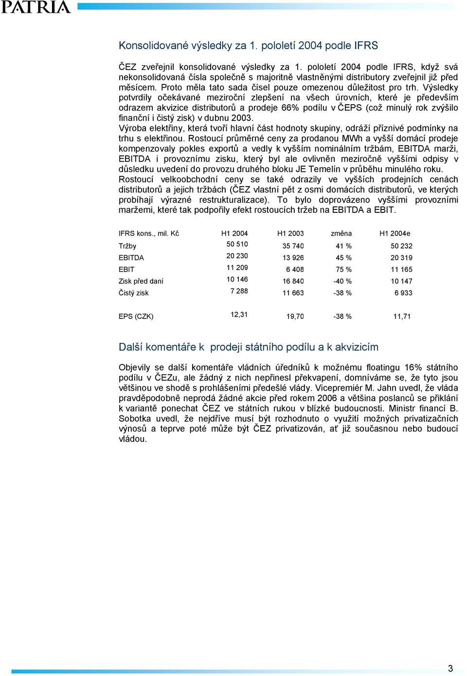 Výsledky potvrdily očekávané meziroční zlepšení na všech úrovních, které je především odrazem akvizice distributorů a prodeje 66% podílu v ČEPS (což minulý rok zvýšilo finanční i čistý zisk) v dubnu