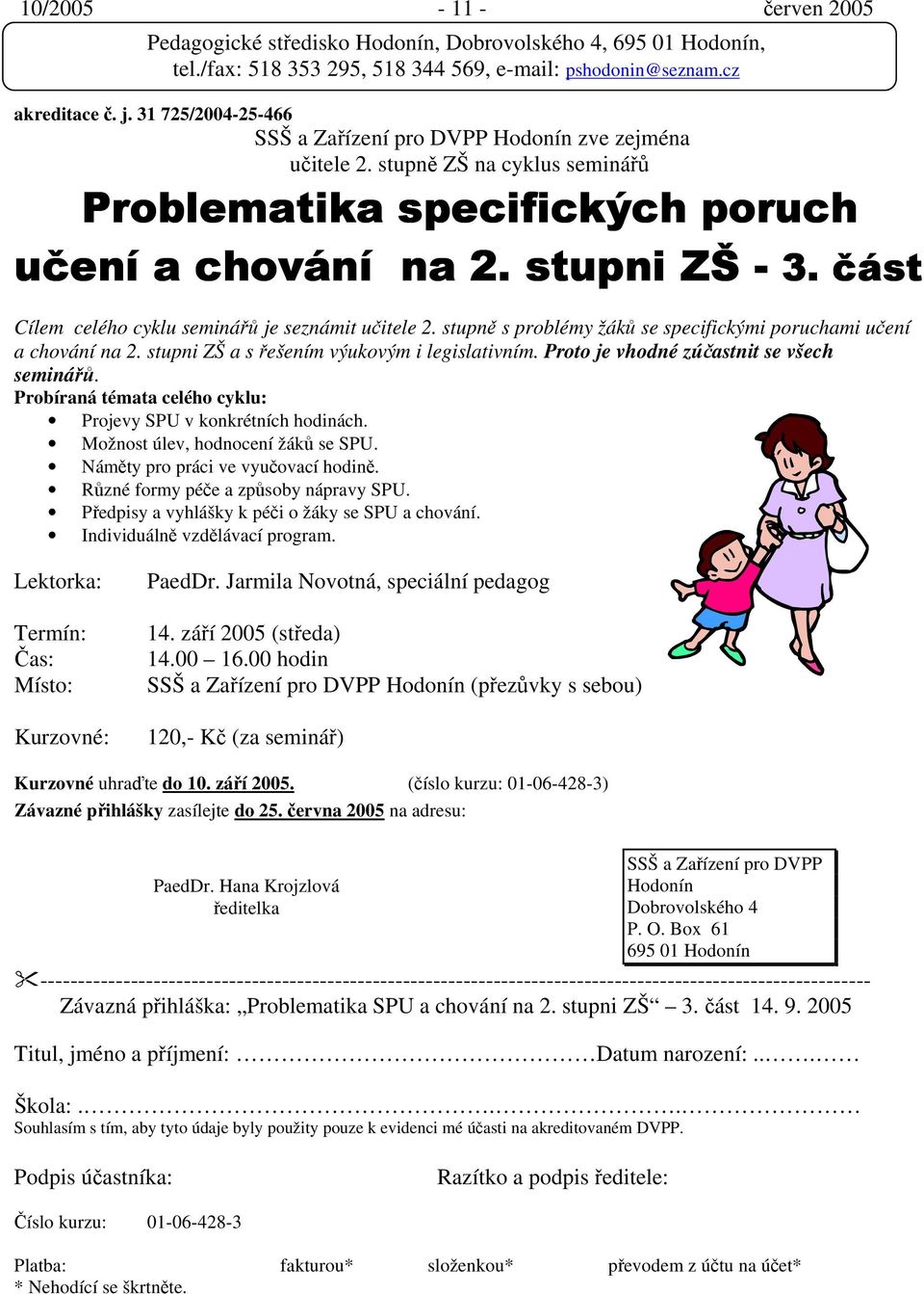 Proto je vhodné zúčastnit se všech seminářů. Probíraná témata celého cyklu: Projevy SPU v konkrétních hodinách. Možnost úlev, hodnocení žáků se SPU. Náměty pro práci ve vyučovací hodině.