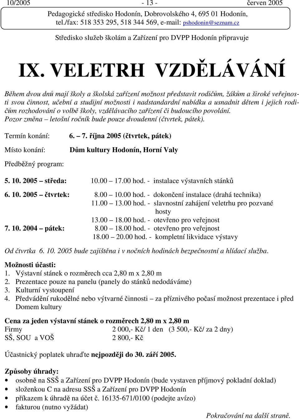 i jejich rodičům rozhodování o volbě školy, vzdělávacího zařízení či budoucího povolání. Pozor změna letošní ročník bude pouze dvoudenní (čtvrtek, pátek). Termín konání: Místo konání: 6. 7.