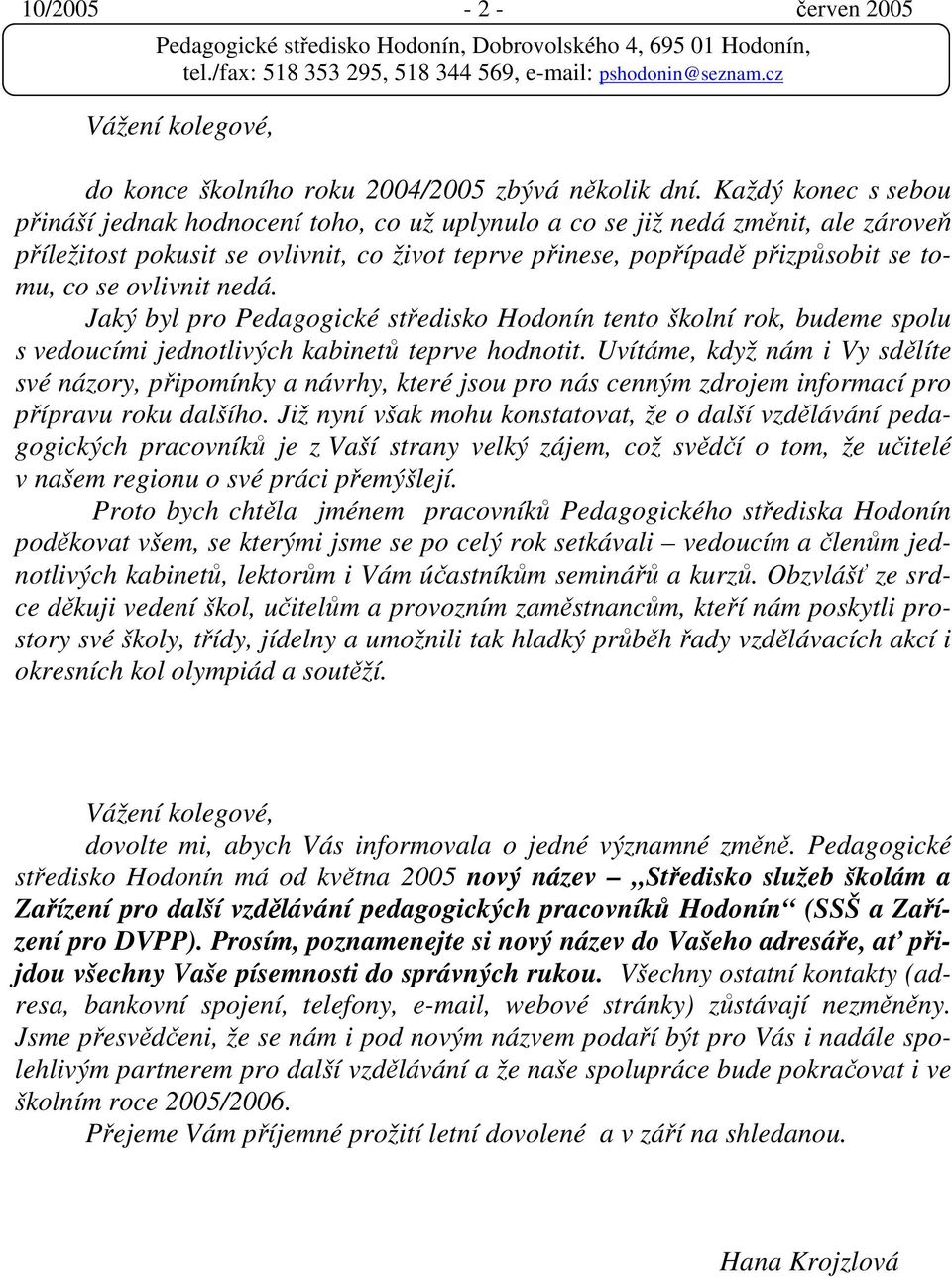 ovlivnit nedá. Jaký byl pro Pedagogické středisko Hodonín tento školní rok, budeme spolu s vedoucími jednotlivých kabinetů teprve hodnotit.