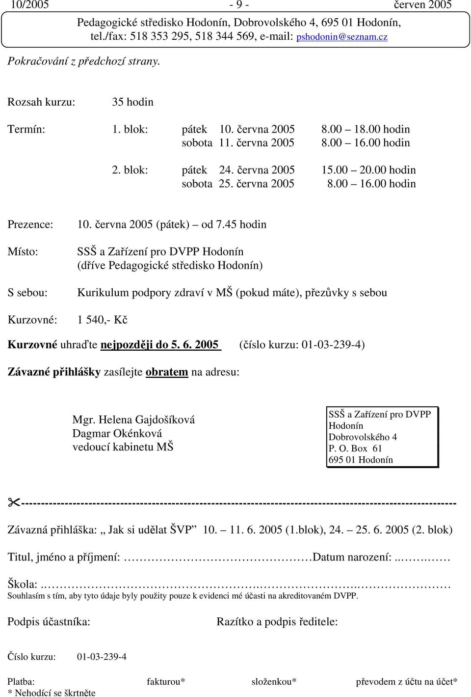 45 hodin SSŠ a Zařízení pro DVPP Hodonín (dříve Pedagogické středisko Hodonín) Kurikulum podpory zdraví v MŠ (pokud máte), přezůvky s sebou 1 540,- Kč Kurzovné uhraďte nejpozději do 5. 6.