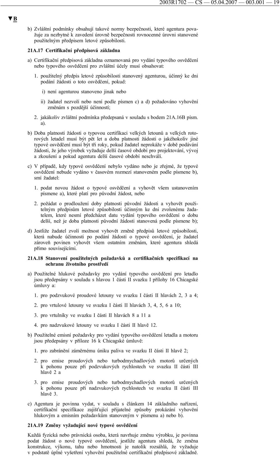 21A.17 Certifikační předpisová základna a) Certifikační předpisová základna oznamovaná pro vydání typového osvědčení nebo typového osvědčení pro zvláštní účely musí obsahovat: 1.