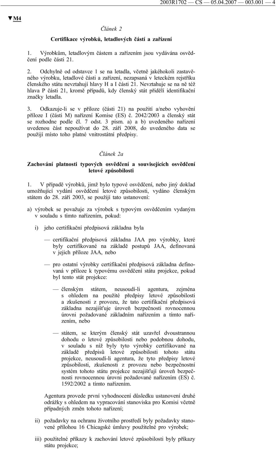 . 2. Odchylně od odstavce 1 se na letadla, včetně jakéhokoli zastavěného výrobku, letadlové části a zařízení, nezapsaná v leteckém rejstříku členského státu nevztahují hlavy H a I části 21.