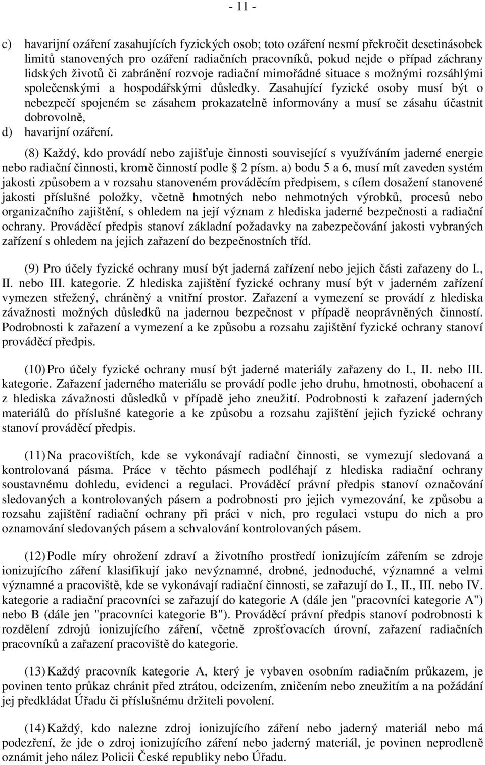 Zasahující fyzické osoby musí být o nebezpečí spojeném se zásahem prokazatelně informovány a musí se zásahu účastnit dobrovolně, d) havarijní ozáření.