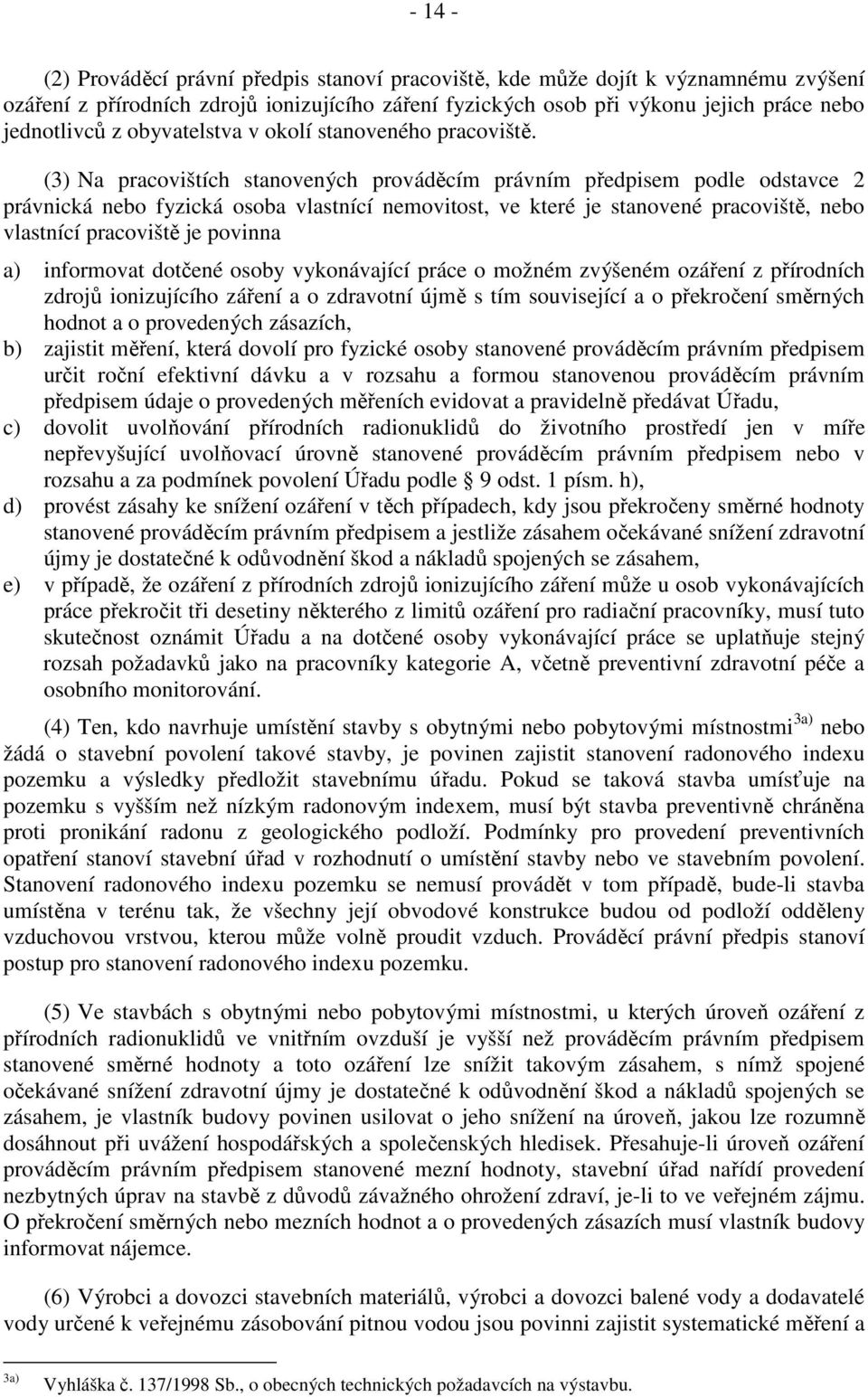 (3) Na pracovištích stanovených prováděcím právním předpisem podle odstavce 2 právnická nebo fyzická osoba vlastnící nemovitost, ve které je stanovené pracoviště, nebo vlastnící pracoviště je povinna